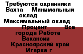 Требуются охранники . Вахта. › Минимальный оклад ­ 47 900 › Максимальный оклад ­ 79 200 › Процент ­ 20 - Все города Работа » Вакансии   . Красноярский край,Игарка г.